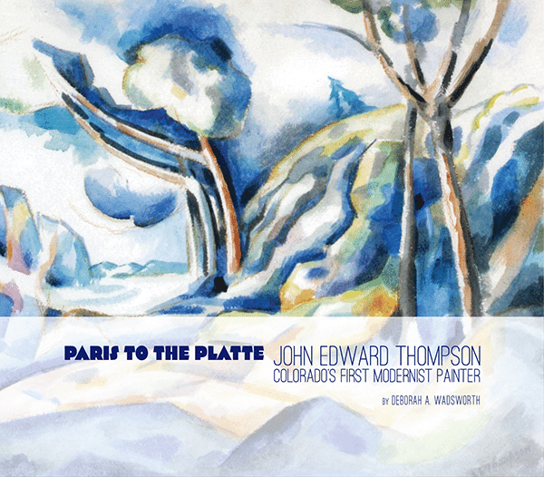 The cover of the upcoming book "Paris to the Platte – John Edward Thompson, Colorado’s First Modernist Painter."